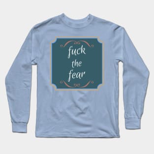 Fuck The Fear Long Sleeve T-Shirt